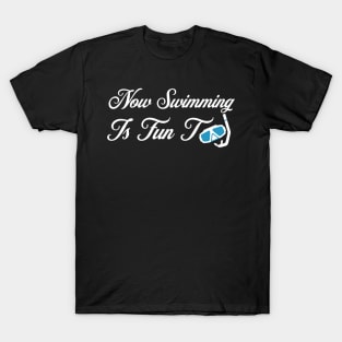 Now Swimming Is Fun Too T-Shirt